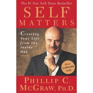 Self Matters: Creating Your Life from the Inside Out -- Phil McGraw
